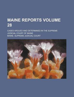 Book cover for Maine Reports; Cases Argued and Determined in the Supreme Judicial Court of Maine Volume 28