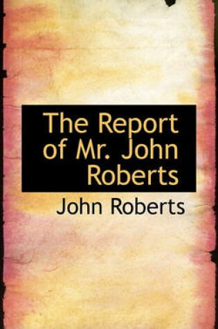 Cover of The Report of Mr. John Roberts