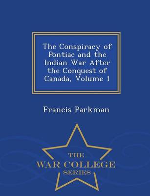 Book cover for The Conspiracy of Pontiac and the Indian War After the Conquest of Canada, Volume 1 - War College Series