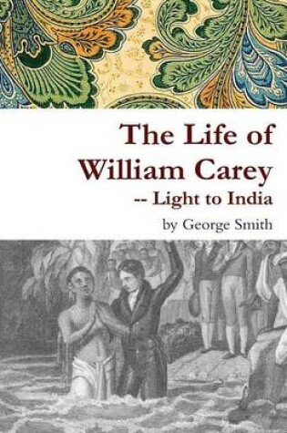 Cover of The Life of William Carey -- Light to India