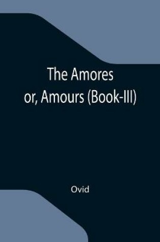 Cover of The Amores; or, Amours (Book-III)