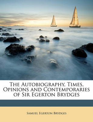 Book cover for The Autobiography, Times, Opinions and Contemporaries of Sir Egerton Brydges