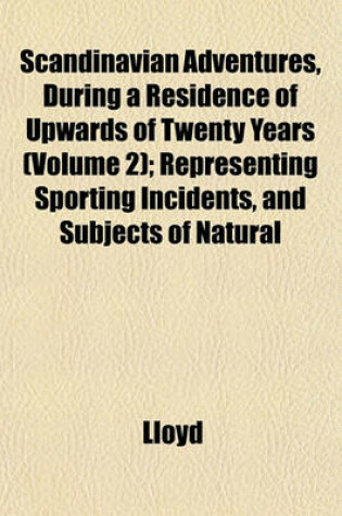 Cover of Scandinavian Adventures, During a Residence of Upwards of Twenty Years (Volume 2); Representing Sporting Incidents, and Subjects of Natural