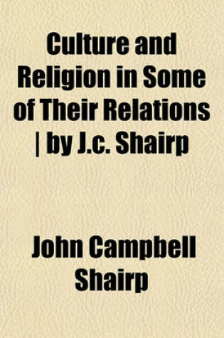 Cover of Culture and Religion in Some of Their Relations - By J.C. Shairp