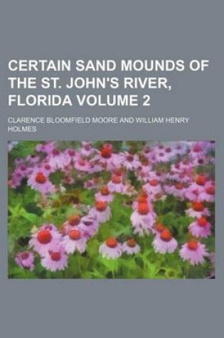 Cover of Certain Sand Mounds of the St. John's River, Florida Volume 2