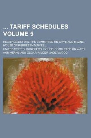 Cover of Tariff Schedules; Hearings Before the Committee on Ways and Means, House of Representatives ... Volume 5