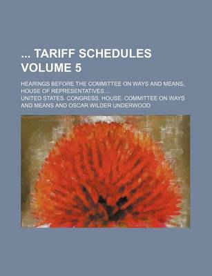 Book cover for Tariff Schedules; Hearings Before the Committee on Ways and Means, House of Representatives ... Volume 5