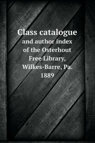 Cover of Class catalogue and author index of the Osterhout Free Library, Wilkes-Barre, Pa. 1889