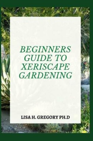 Cover of Beginners Guide to Xeriscape Gardening