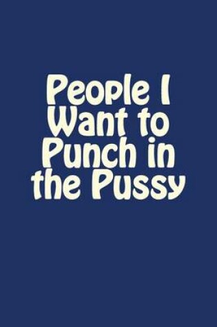 Cover of People I Want to Punch in the Pussy