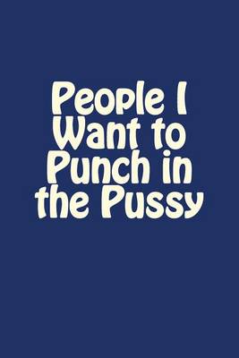 Cover of People I Want to Punch in the Pussy