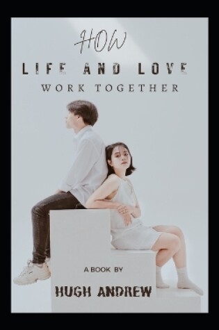Cover of How Life And Love Work Together