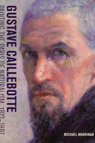 Cover of Gustave Caillebotte - Painting the Paris of Naturalism, 1872-1887