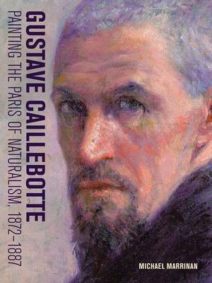 Book cover for Gustave Caillebotte - Painting the Paris of Naturalism, 1872-1887