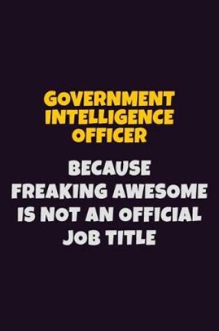 Cover of Government Intelligence Officer, Because Freaking Awesome Is Not An Official Job Title