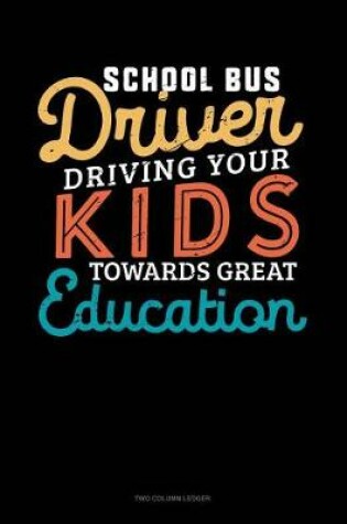 Cover of School Bus Driver Driving Your Kids Towards Great Education