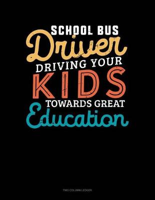 Cover of School Bus Driver Driving Your Kids Towards Great Education