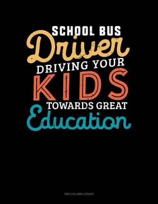 Book cover for School Bus Driver Driving Your Kids Towards Great Education