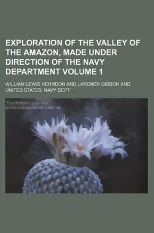 Cover of Exploration of the Valley of the Amazon, Made Under Direction of the Navy Department Volume 1