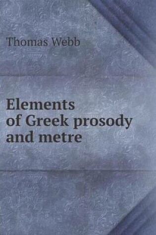 Cover of Elements of Greek prosody and metre