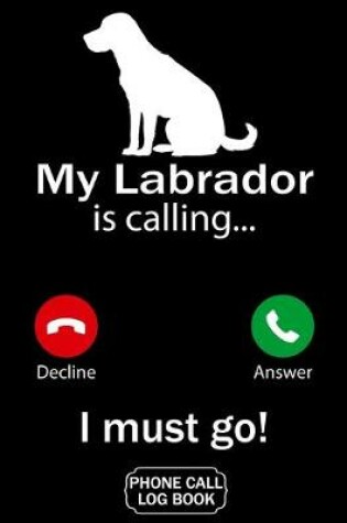 Cover of My Labrador Is Calling I Must Go Phone Call Log Book