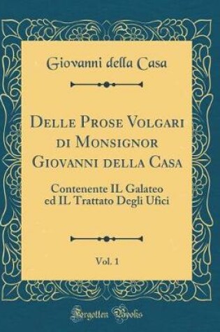 Cover of Delle Prose Volgari Di Monsignor Giovanni Della Casa, Vol. 1