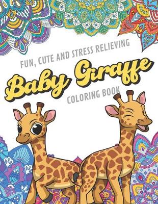 Book cover for Fun Cute And Stress Relieving Baby Giraffe Coloring Book