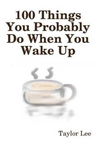 Cover of 100 Things You Probably Do When You Wake Up