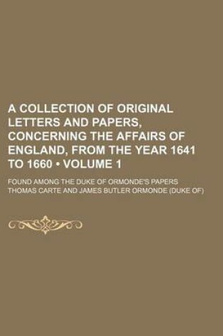 Cover of A Collection of Original Letters and Papers, Concerning the Affairs of England, from the Year 1641 to 1660; Found Among the Duke of Ormonde's Papers