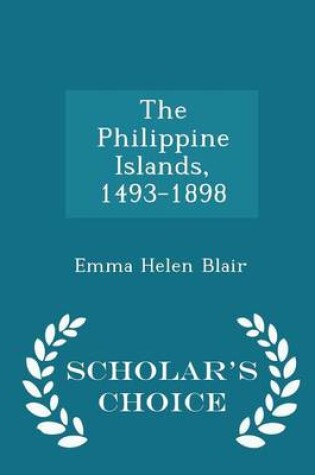 Cover of The Philippine Islands, 1493-1898 - Scholar's Choice Edition