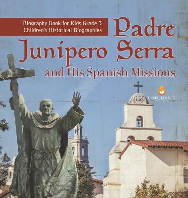 Book cover for Padre Junipero Serra and His Spanish Missions Biography Book for Kids Grade 3 Children's Historical Biographies