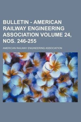 Cover of Bulletin - American Railway Engineering Association Volume 24, Nos. 246-255