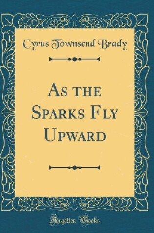 Cover of As the Sparks Fly Upward (Classic Reprint)