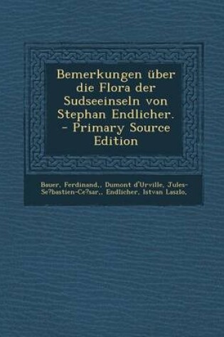 Cover of Bemerkungen Uber Die Flora Der Sudseeinseln Von Stephan Endlicher. - Primary Source Edition