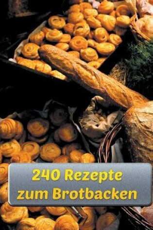 Cover of 240 Rezepte zum Brotbacken