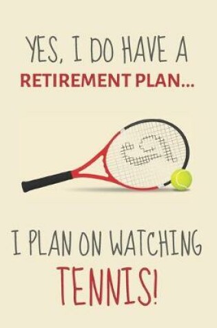 Cover of Yes, i do have a retirement plan... I plan on watching tennis!