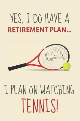 Book cover for Yes, i do have a retirement plan... I plan on watching tennis!