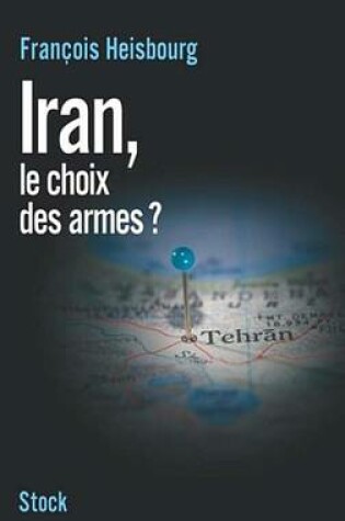 Cover of Iran, Le Choix Des Armes