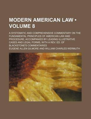 Book cover for Modern American Law (Volume 8); A Systematic and Comprehensive Commentary on the Fundamental Principles of American Law and Procedure, Accompanied by Leading Illustrative Cases and Legal Forms, with a REV. Ed. of Blackstone's Commentaries