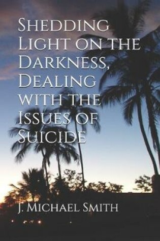 Cover of Shedding Light on the Darkness, Dealing with the Issues of Suicide