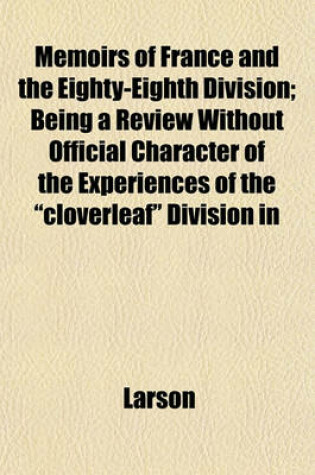 Cover of Memoirs of France and the Eighty-Eighth Division; Being a Review Without Official Character of the Experiences of the "Cloverleaf" Division in