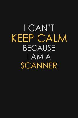 Book cover for I Can't Keep Calm Because I Am A Scanner