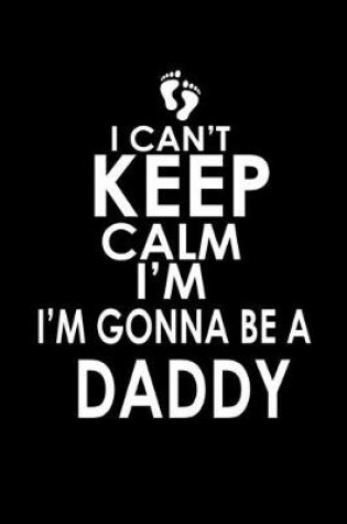 Cover of I can't keep calm I'm gonna be a Daddy