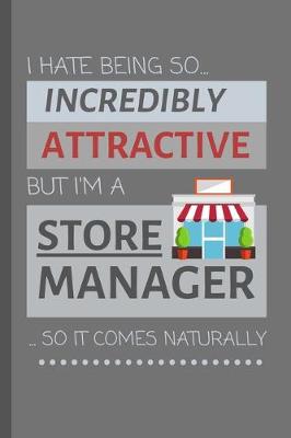 Book cover for I Hate Being So Incredibly Attractive But I'm A Store Manager... So It Comes Naturally!