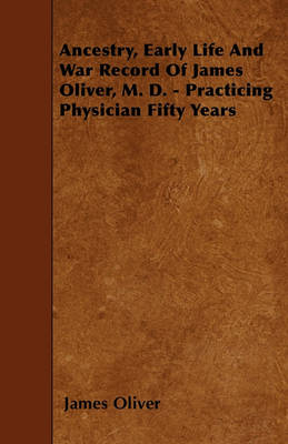 Book cover for Ancestry, Early Life And War Record Of James Oliver, M. D. - Practicing Physician Fifty Years