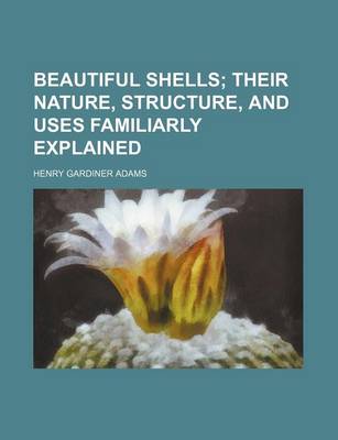 Book cover for Beautiful Shells; Their Nature, Structure, and Uses Familiarly Explained