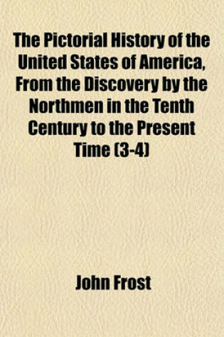 Cover of The Pictorial History of the United States of America, from the Discovery by the Northmen in the Tenth Century to the Present Time (3-4)