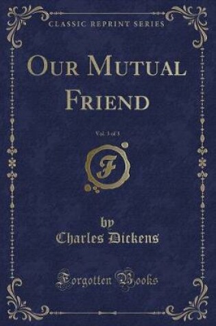 Cover of Our Mutual Friend, Vol. 3 of 3 (Classic Reprint)