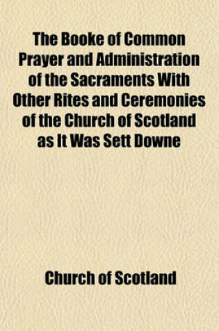 Cover of The Booke of Common Prayer and Administration of the Sacraments with Other Rites and Ceremonies of the Church of Scotland as It Was Sett Downe