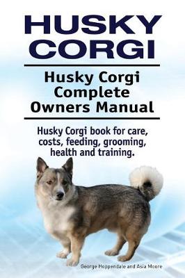 Book cover for Husky Corgi. Husky Corgi Complete Owners Manual. Husky Corgi Book for Care, Costs, Feeding, Grooming, Health and Training.
